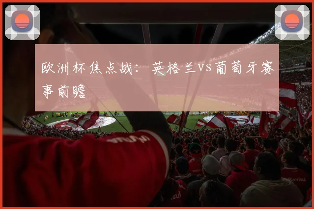 欧洲杯焦点战：英格兰vs葡萄牙赛事前瞻