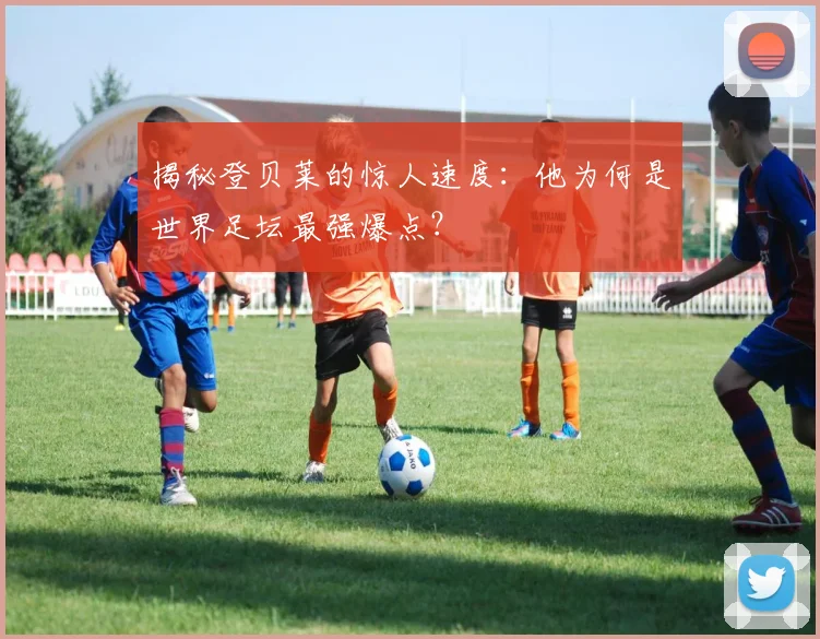 揭秘登贝莱的惊人速度：他为何是世界足坛最强爆点？